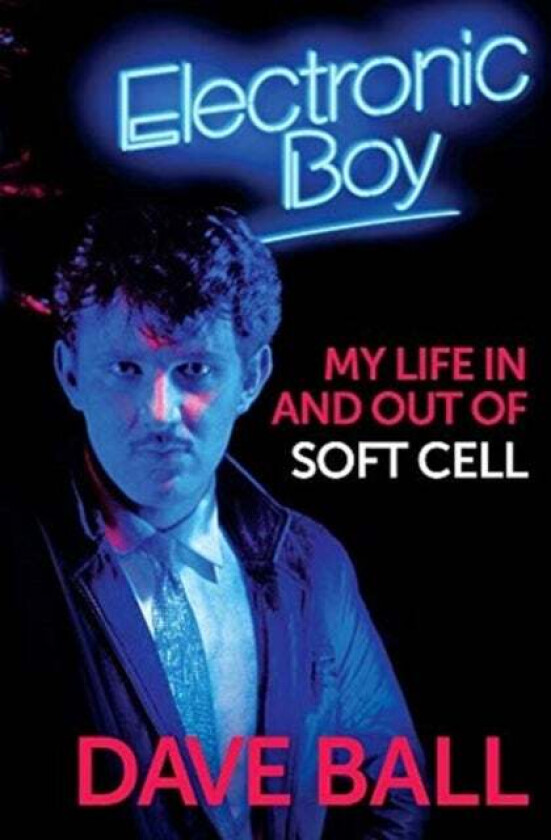Electronic Boy: My Life In and Out of Soft Cell av Dave Ball