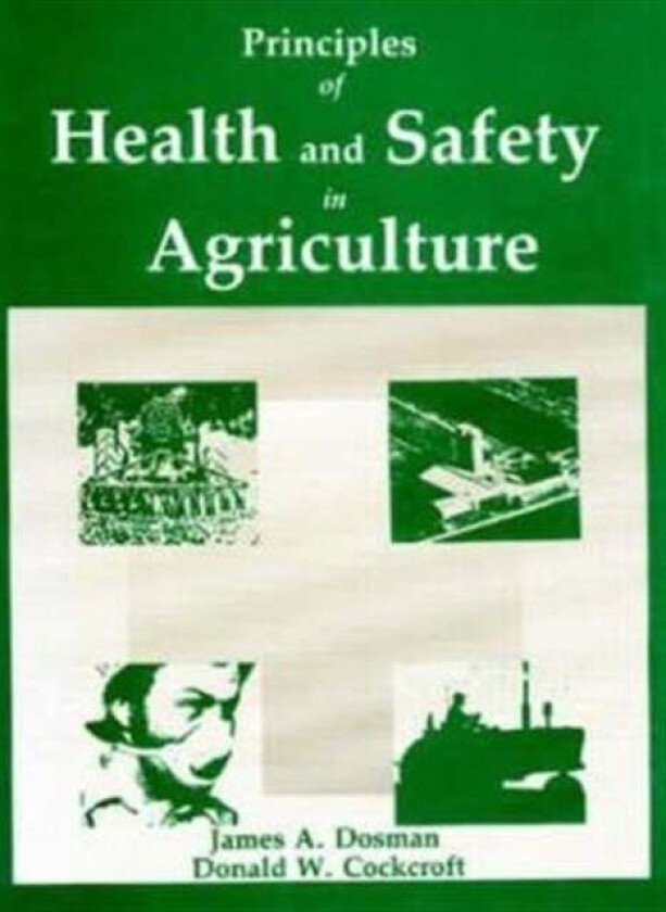 Principles of Health and Safety in Agriculture av James A. (Royal University Hospital) Dosman, Donald W. (University Hospital) Cockcroft