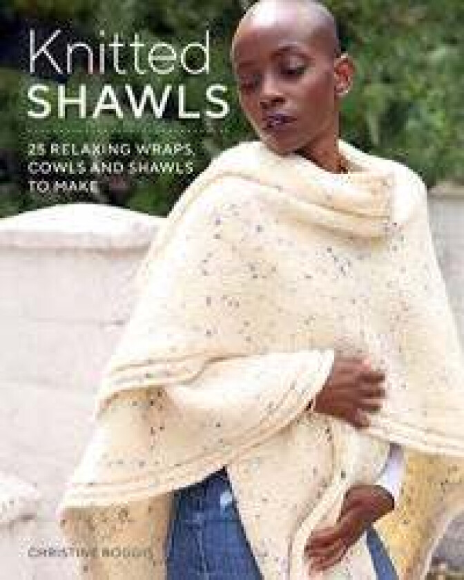 Knitted Shawls: 26 Relaxing Wraps, Cowls and Shawls av Christine Boggis