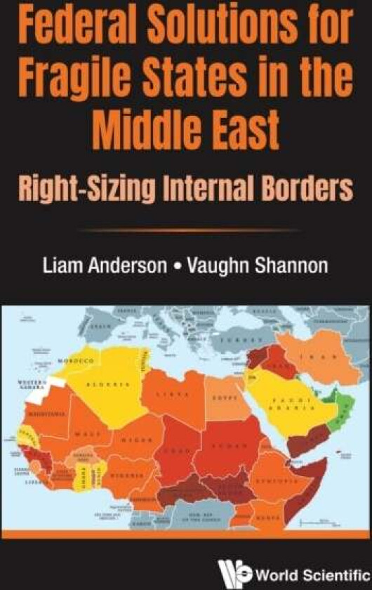 Federal Solutions For Fragile States In The Middle East: Right-sizing Internal Borders av Liam (Wright State Univ Usa) Anderson, Vaughn (Wright State