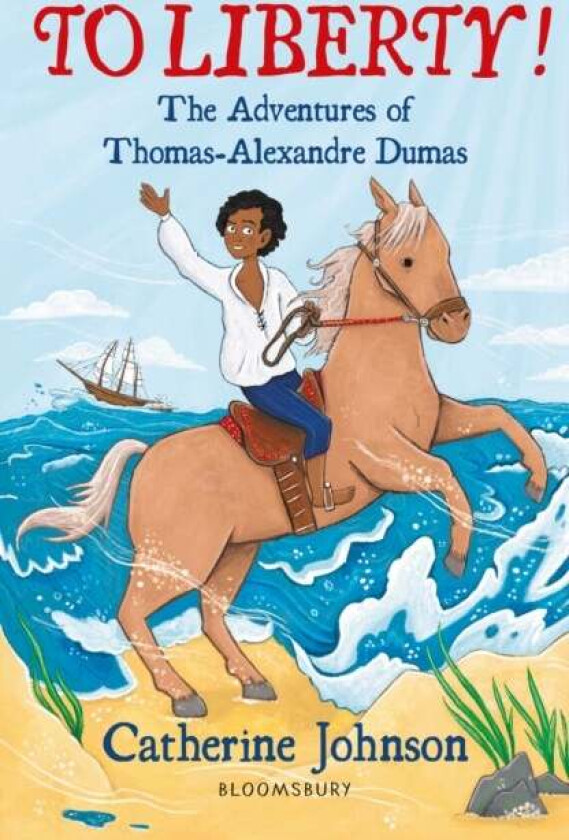To Liberty! The Adventures of Thomas-Alexandre Dumas: A Bloomsbury Reader av Catherine Johnson