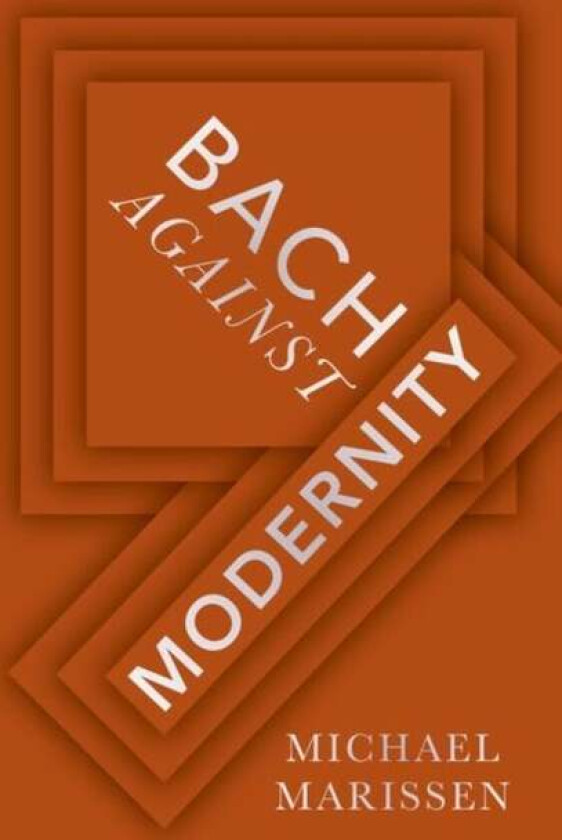 Bach against Modernity av Michael (Daniel Underhill Professor Emer Marissen