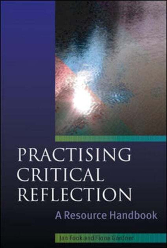 Practising Critical Reflection: A Resource Handbook av Jan Fook, Fiona Gardner