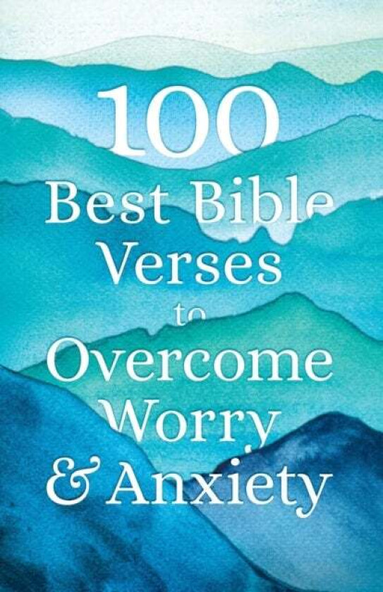 100 Best Bible Verses to Overcome Worry and Anxiety av Bethany House