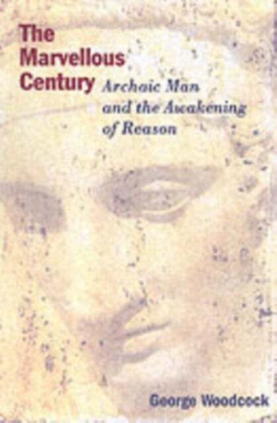 The Marvellous Century - Archaic Man and the Awakening of Reason av George Woodcock