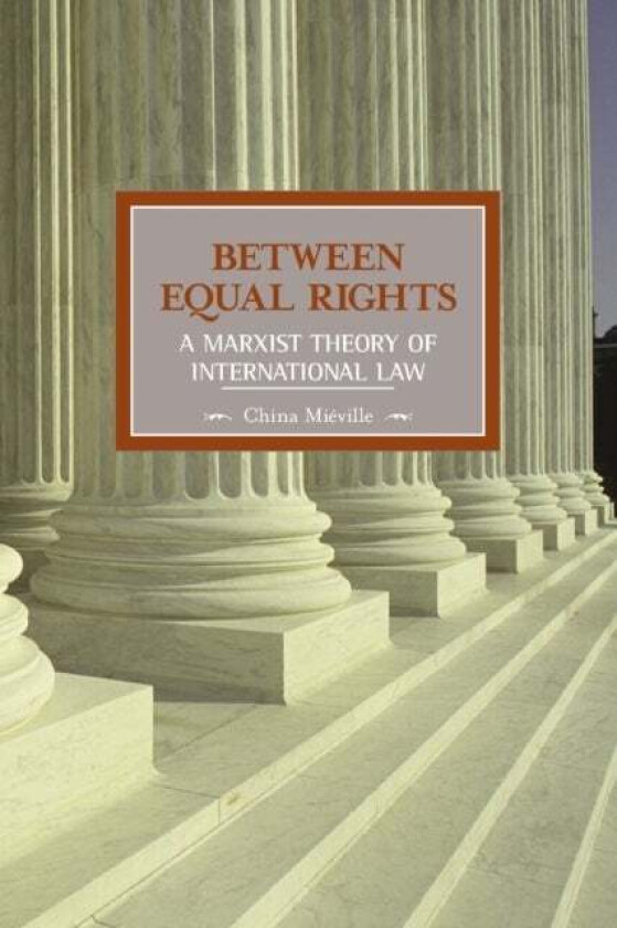 Between Equal Rights: A Marxist Theory Of International Law av China Mieville