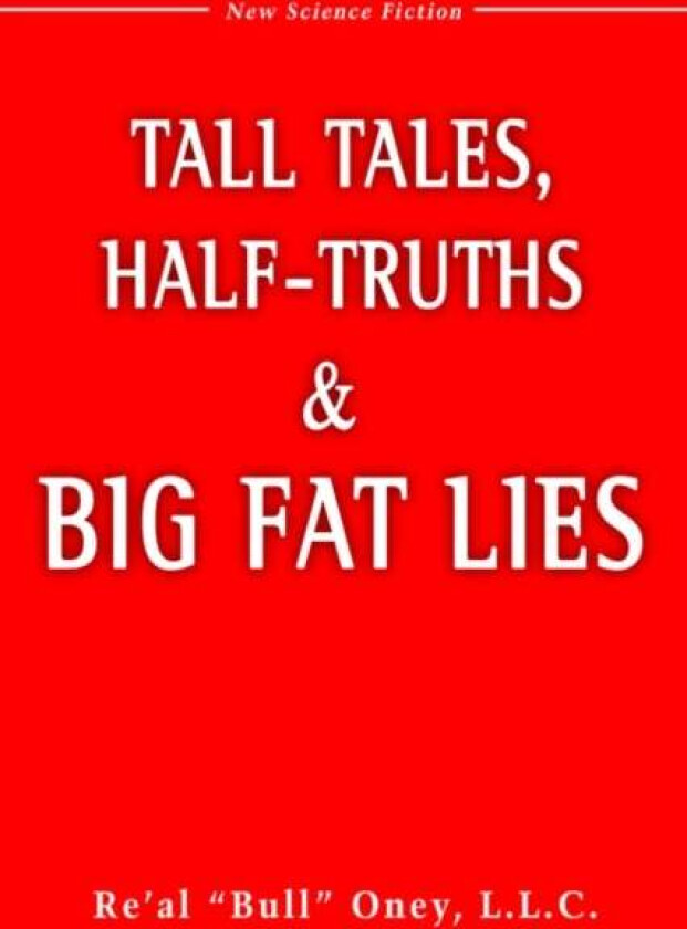 Tall Tales, Half-Truths, and Big Fat Lies! av Re Al Bull Oney