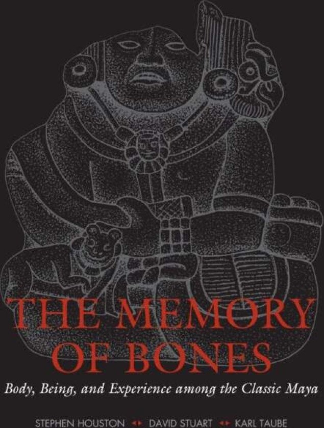 The Memory of Bones av Stephen D. Houston, David Stuart, Karl Taube