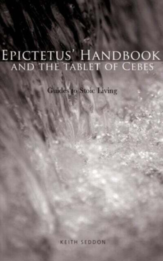Epictetus' Handbook and the Tablet of Cebes av Keith Seddon