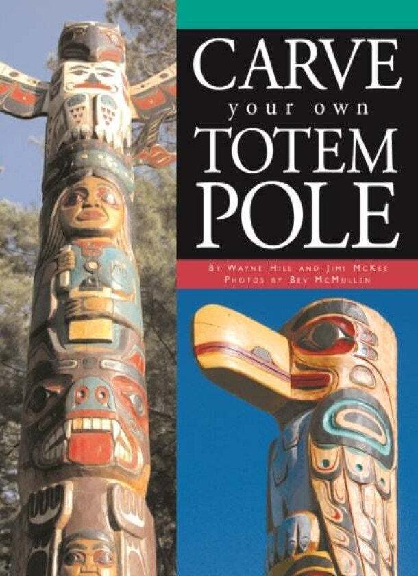 Carve Your Own Totem Pole av Wayne Hill, Jimi McKee, Bev McMullen