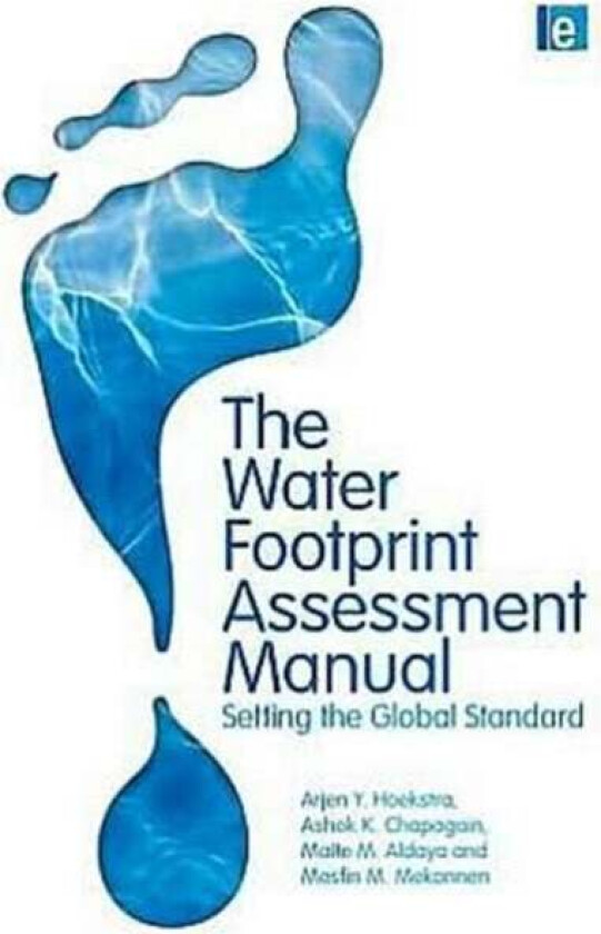 The Water Footprint Assessment Manual av Arjen Hoekstra, Ashok K. Chapagain, Maite M. (Complutense University) Aldaya, Mesfin M. Mekonnen