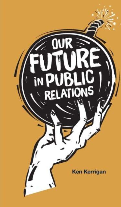 Our Future in Public Relations av Ken (New York University USA) Kerrigan