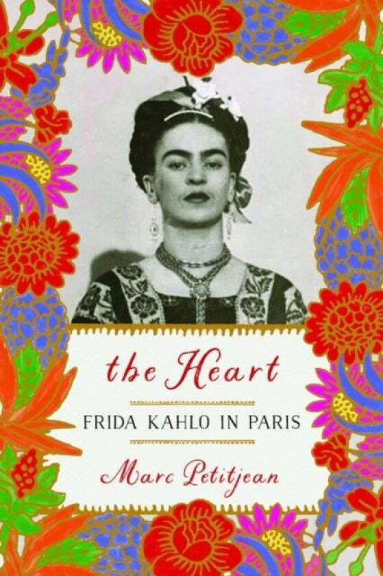 The Heart: Frida Kahlo In Paris av Marc Petitjean, Adriana Hunter