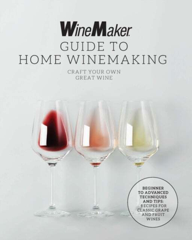 The WineMaker Guide to Home Winemaking av WineMaker