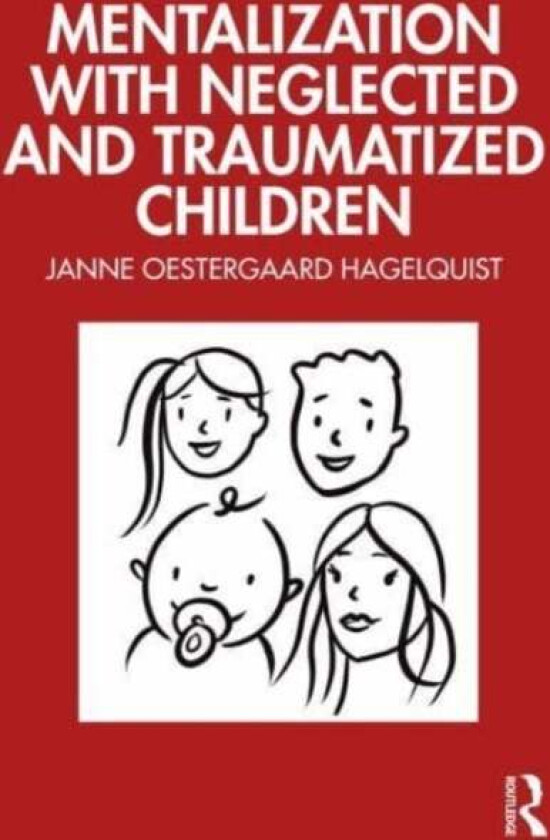 Mentalization with Neglected and Traumatized Children av Janne (Psychologist in private practice Denmark) Oestergaard Hagelquist