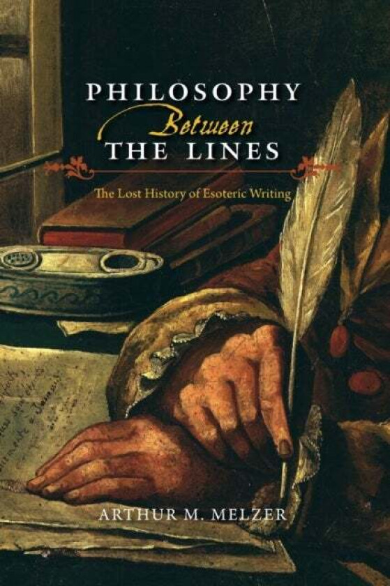 Philosophy Between the Lines av Arthur M. Melzer