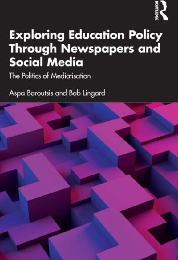 Exploring Education Policy Through Newspapers and Social Media av Aspa (Queensland University of Technology Australia) Baroutsis, Bob (Univerisity of