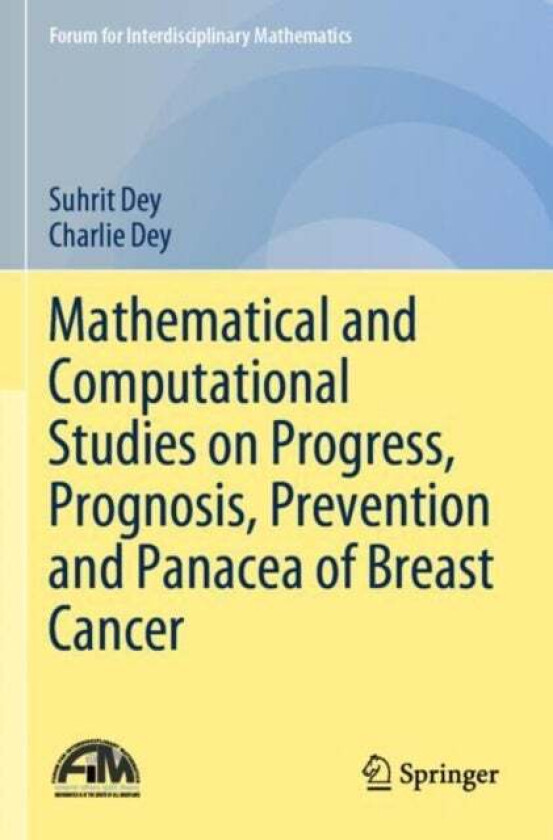 Mathematical and Computational Studies on Progress, Prognosis, Prevention and Panacea of Breast Canc av Suhrit Dey, Charlie Dey