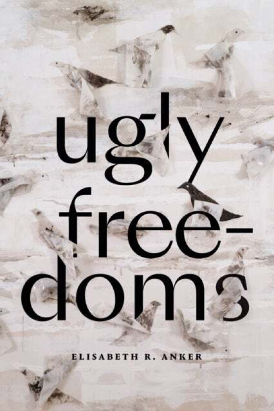 Ugly Freedoms av Elisabeth R. Anker