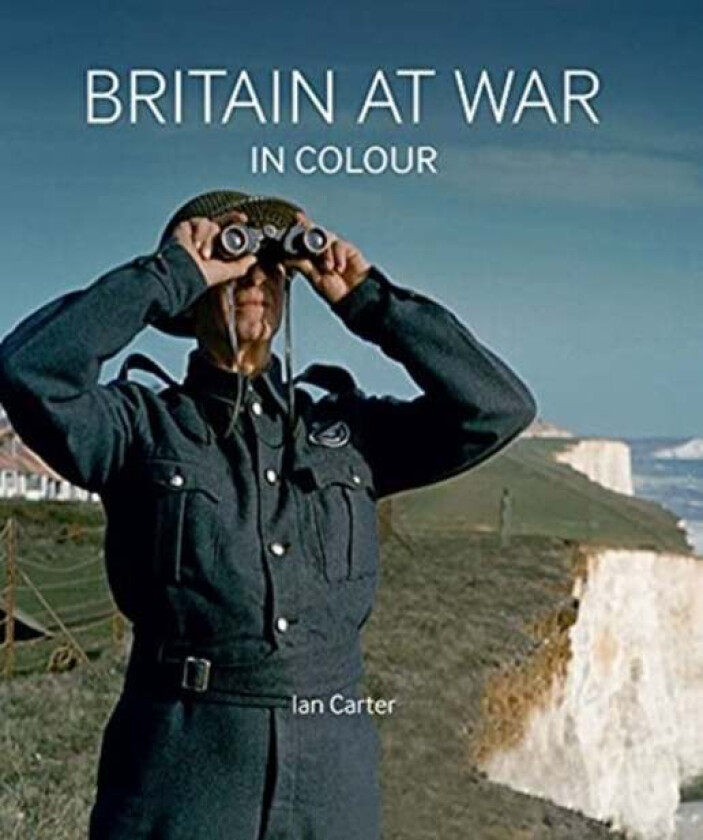 Britain at War in Colour av Ian Carter