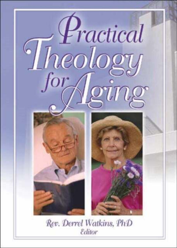 Practical Theology for Aging av Derrell R. Watkins