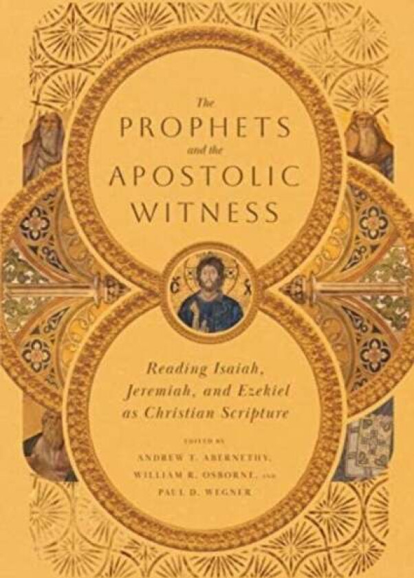 The Prophets and the Apostolic Witness - Reading Isaiah, Jeremiah, and Ezekiel as Christian Scriptur av Andrew T. Abernethy, William R. Osborne, Paul