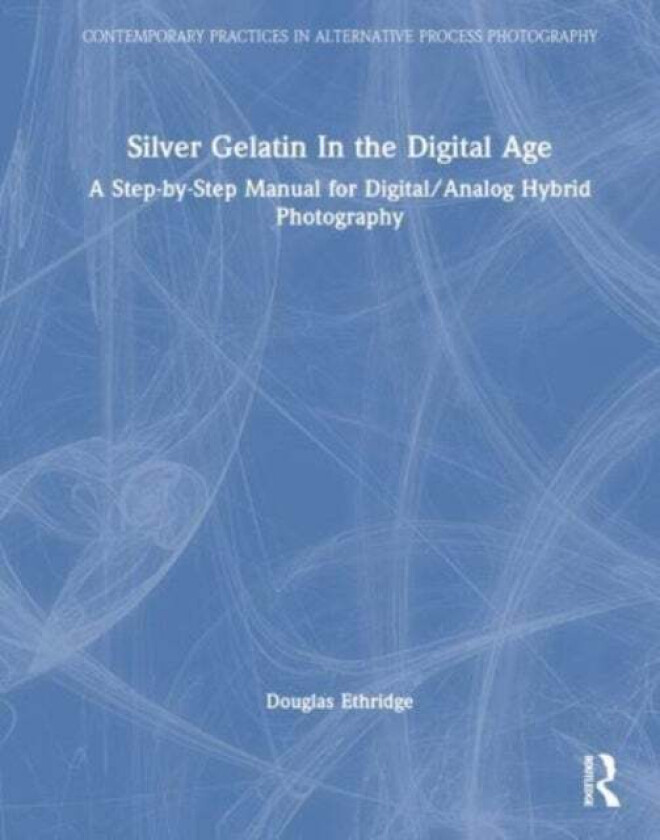 Silver Gelatin In the Digital Age av Douglas Ethridge