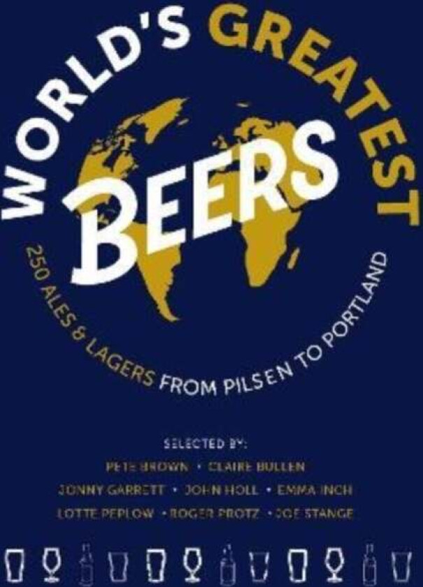 World's Greatest Beers av Roger Protz, Emma Inch, Jonny Garrett, Joe Stange, Claire Bullen, John Hall, Lotte Peplow
