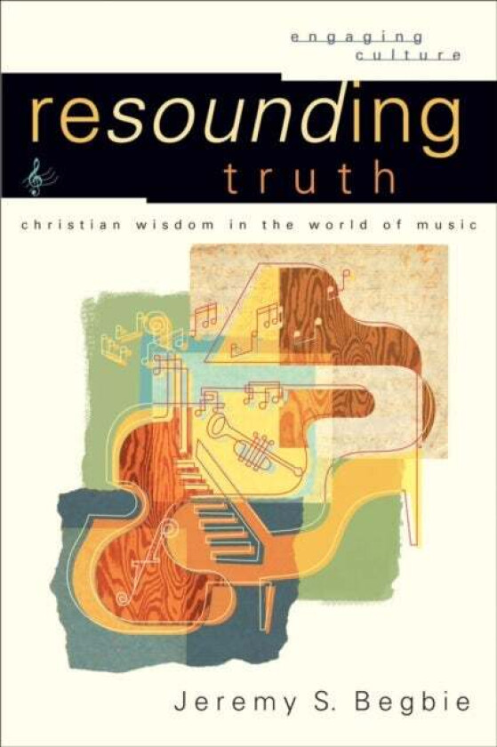 Resounding Truth - Christian Wisdom in the World of Music av Jeremy S. Begbie, Robert Johnston, William Dyrness