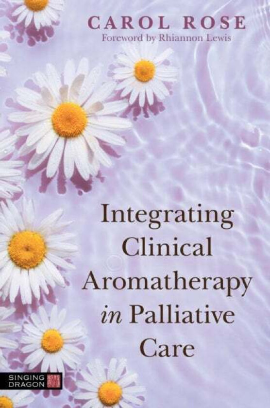 Integrating Clinical Aromatherapy in Palliative Care av Carol Rose