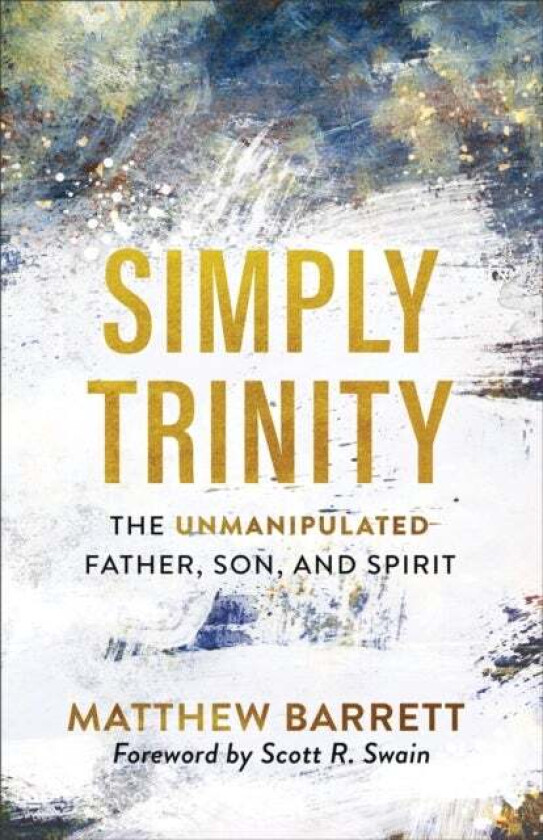 Simply Trinity - The Unmanipulated Father, Son, and Spirit av Matthew Barrett, Scott Swain