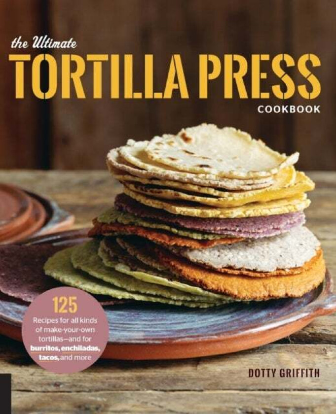 The Ultimate Tortilla Press Cookbook av Dotty Griffith