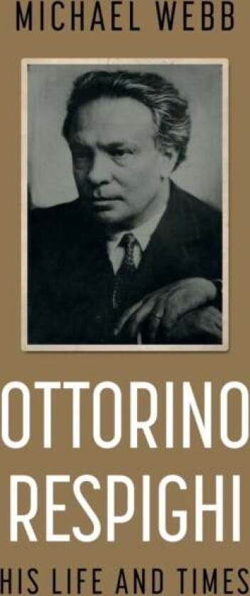 Ottorino Respighi: His Life and Times av Michael Webb