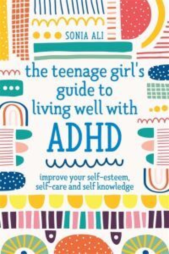 The Teenage Girl's Guide to Living Well with ADHD av Sonia Ali