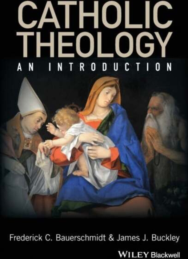 Catholic Theology av Frederick C. (Loyola College Maryland USA) Bauerschmidt, James J. (Loyola College Maryland USA) Buckley