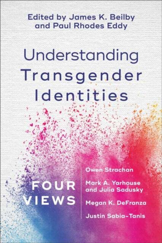 Understanding Transgender Identities - Four Views av James K. Beilby, Paul Rhodes Eddy