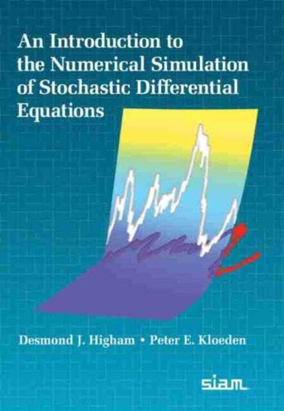An Introduction to the Numerical Simulation of Stochastic Differential Equations av Desmond J. Higham, Peter E. Kloeden