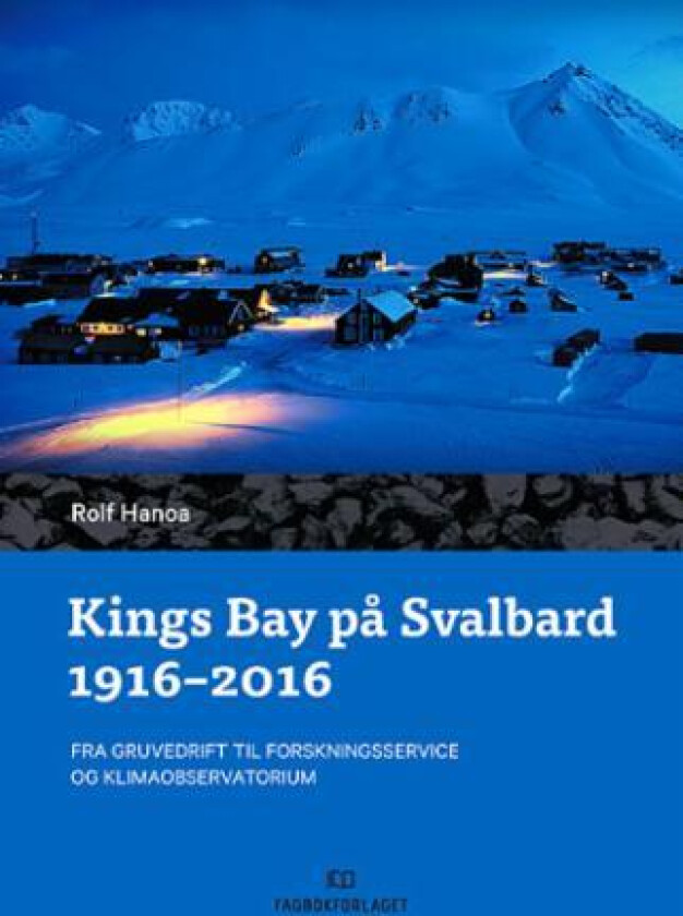 Kings Bay på Svalbard 1916 - 2016 av Rolf Hanoa