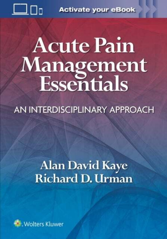 Acute Pain Management Essentials av Alan David Kaye, Richard D. Urman