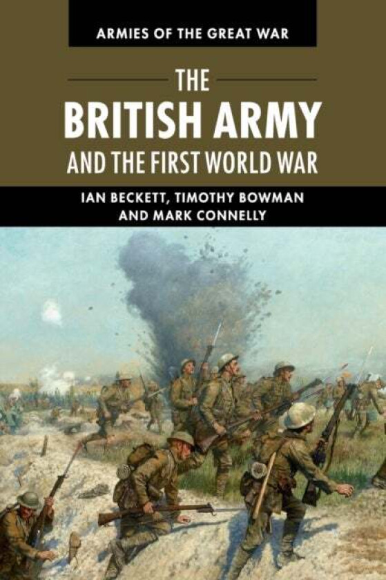 The British Army and the First World War av Ian (University of Kent Canterbury) Beckett, Timothy (University of Kent Canterbury) Bowman, Mark (Univers