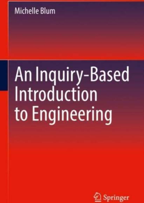 An Inquiry-Based Introduction to Engineering av Michelle Blum