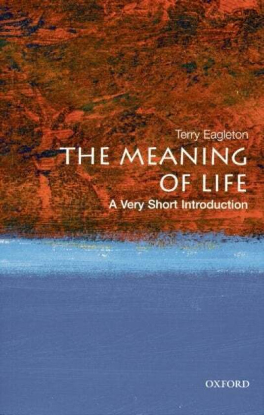 The Meaning of Life: A Very Short Introduction av Terry (John Edward Taylor Professor of English at the University of Manchester) Eagleton