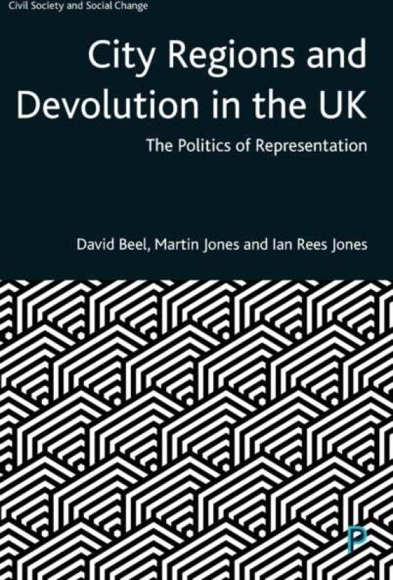 City Regions and Devolution in the UK av David (Manchester Metropolitan University) Beel, Martin (Staffordshire University) Jones, Ian (WISERD Cardiff