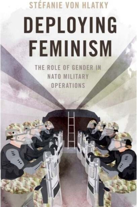 Deploying Feminism av Stefanie (Associate Professor of Political Studies Associate Professor of Political Studies Queen's University) von Hlatky