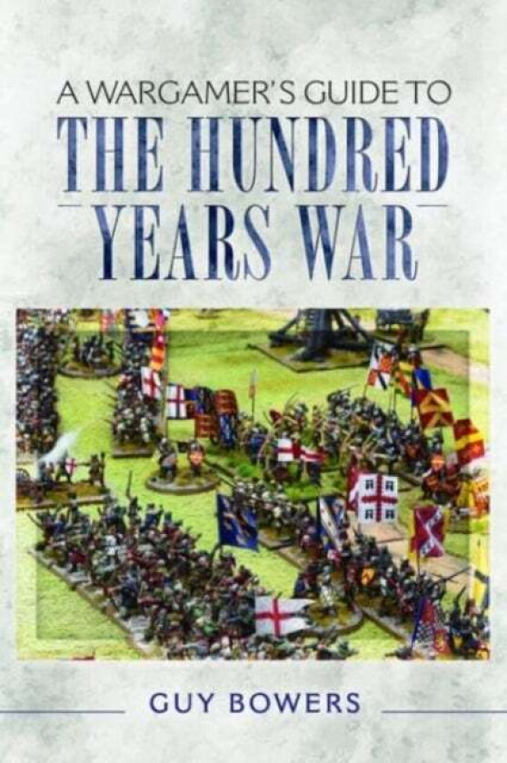 A Wargamer's Guide to the Hundred Years War av Guy Bowers