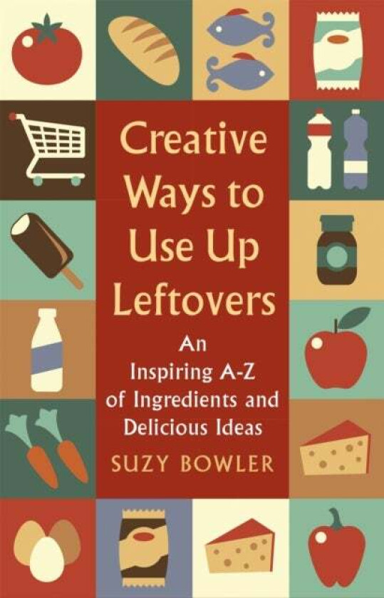 Creative Ways to Use Up Leftovers av Suzy Bowler