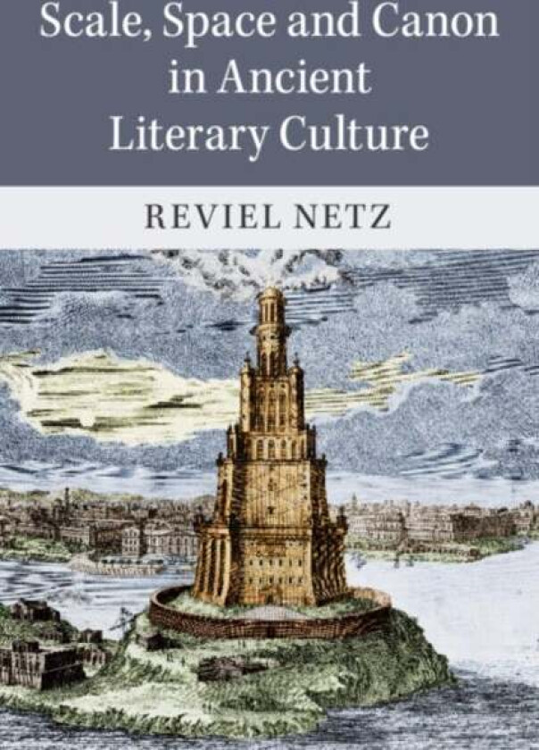 Scale, Space and Canon in Ancient Literary Culture av Reviel (Stanford University California) Netz