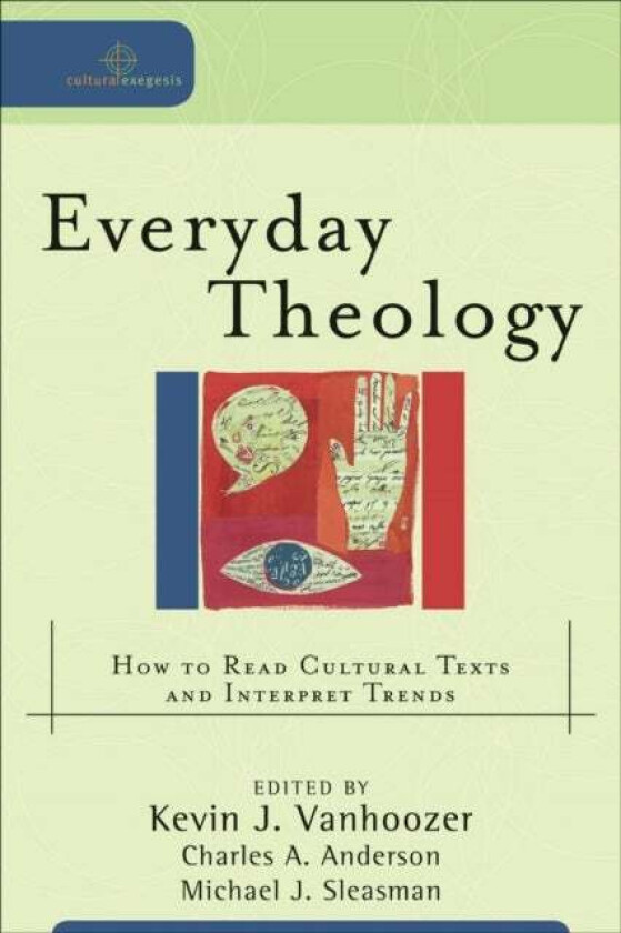 Everyday Theology - How to Read Cultural Texts and Interpret Trends av Kevin J. Vanhoozer, Charles A. Anderson, Michael J. Sleasman