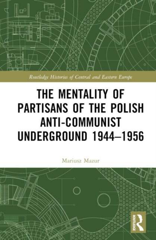 The Mentality of Partisans of the Polish Anti-Communist Underground 1944-1956 av Mariusz Mazur