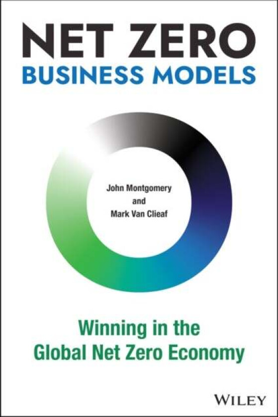 Net Zero Business Models av John Montgomery, Mark Van Clieaf